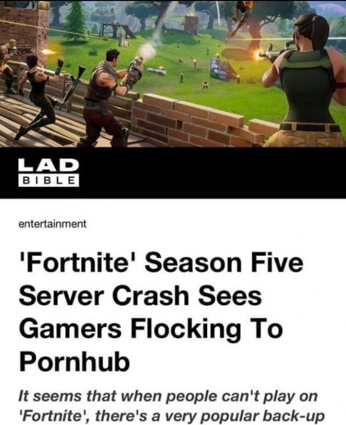 meme stream - fortnite 50v50 loading screen - Lad Bible entertainment 'Fortnite' Season Five Server Crash Sees Gamers Flocking To Pornhub It seems that when people can't play on 'Fortnite', there's a very popular backup