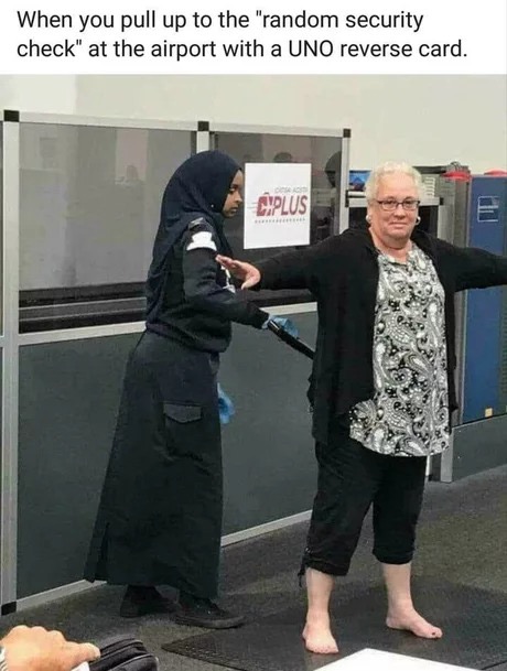 uno reverse card meme - When you pull up to the "random security check" at the airport with a Uno reverse card. Chplus