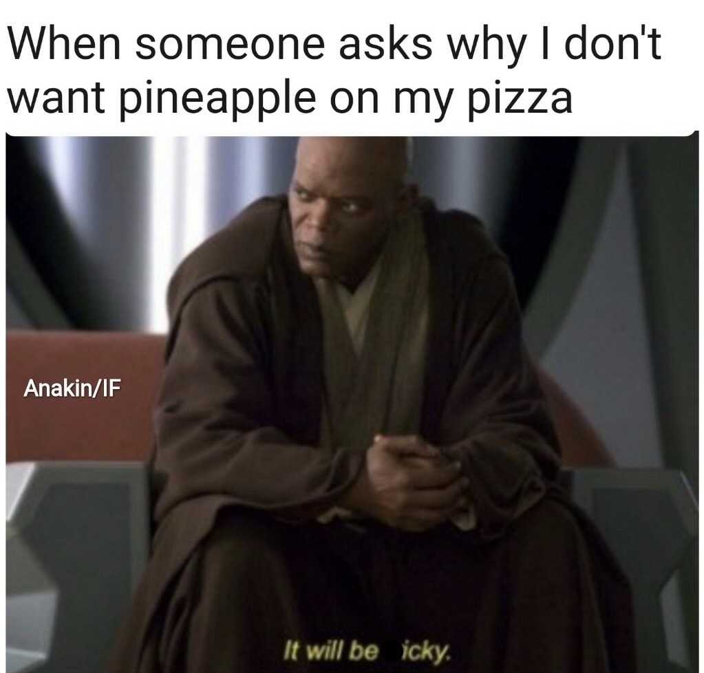 star wars mace windu - When someone asks why I don't want pineapple on my pizza AnakinIf It will be icky.