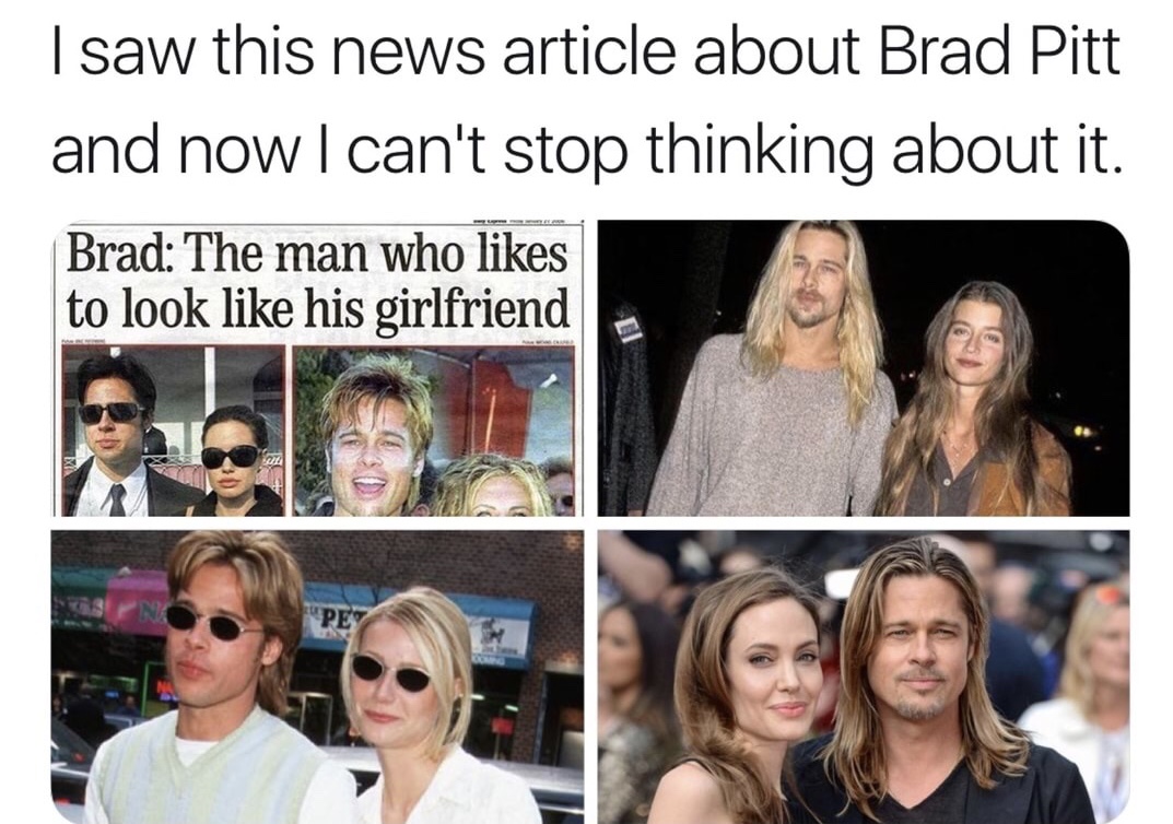 brad the man who likes to look like his girlfriend - I saw this news article about Brad Pitt and now I can't stop thinking about it. Brad The man who to look his girlfriend