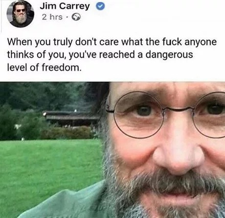 terence mckenna jim carrey - Jim Carrey 2 hrs. When you truly don't care what the fuck anyone thinks of you, you've reached a dangerous level of freedom.