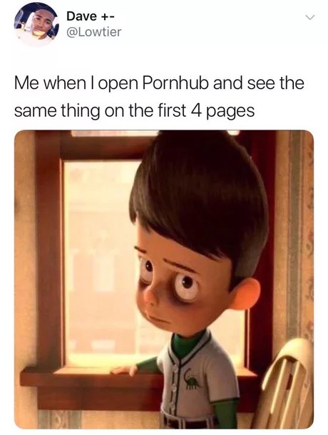 tired kid meme meet the robinsons - Dave Davetier Me when I open Pornhub and see the same thing on the first 4 pages