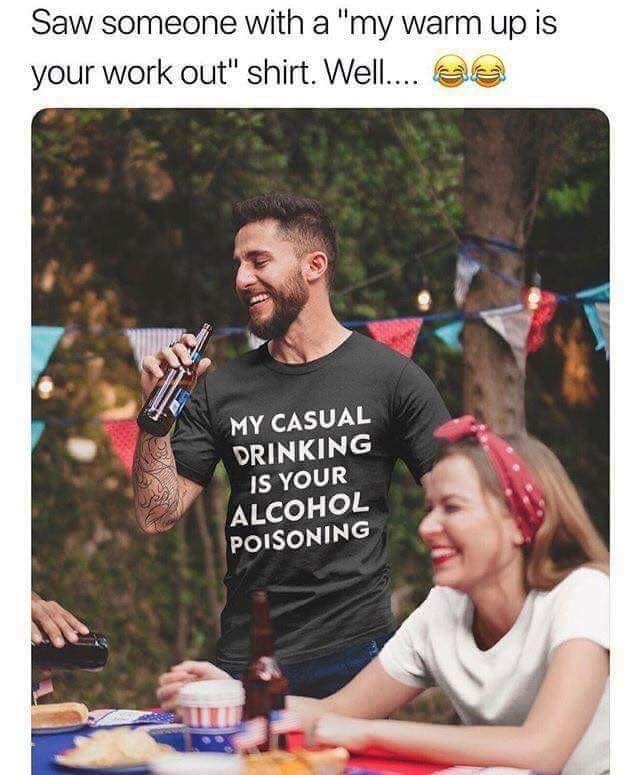 my casual drinking is your alcohol poisoning shirt - Saw someone with a "my warm up is your work out" shirt. Well.... My Casual Drinking Is Your Alcohol Poisoning