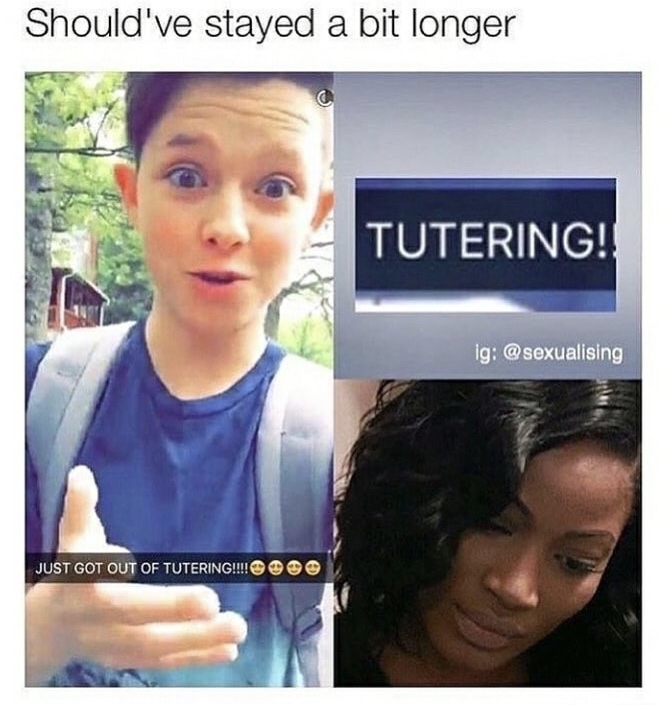 memes - jacob sartorius is a pussy - Should've stayed a bit longer Tutering! ig Just Got Out Of Tutering!!!!
