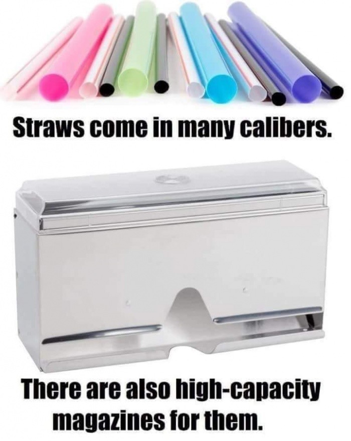 memes - california plastic straw ban meme - Straws come in many calibers. There are also highcapacity magazines for them.