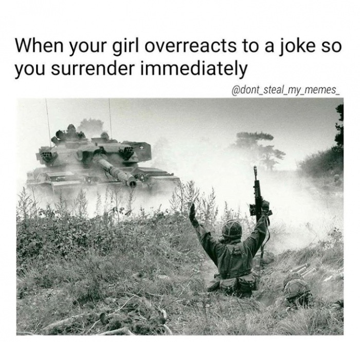 memes - british soldier surrender tank - When your girl overreacts to a joke so you surrender immediately