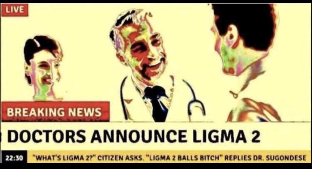 memes - mouth - Live Breaking News Doctors Announce Ligma 2 "What'S Ligma 2?" Citizen Asks. "Ligma 2 Balls Bitch" Replies Dr. Sugondese