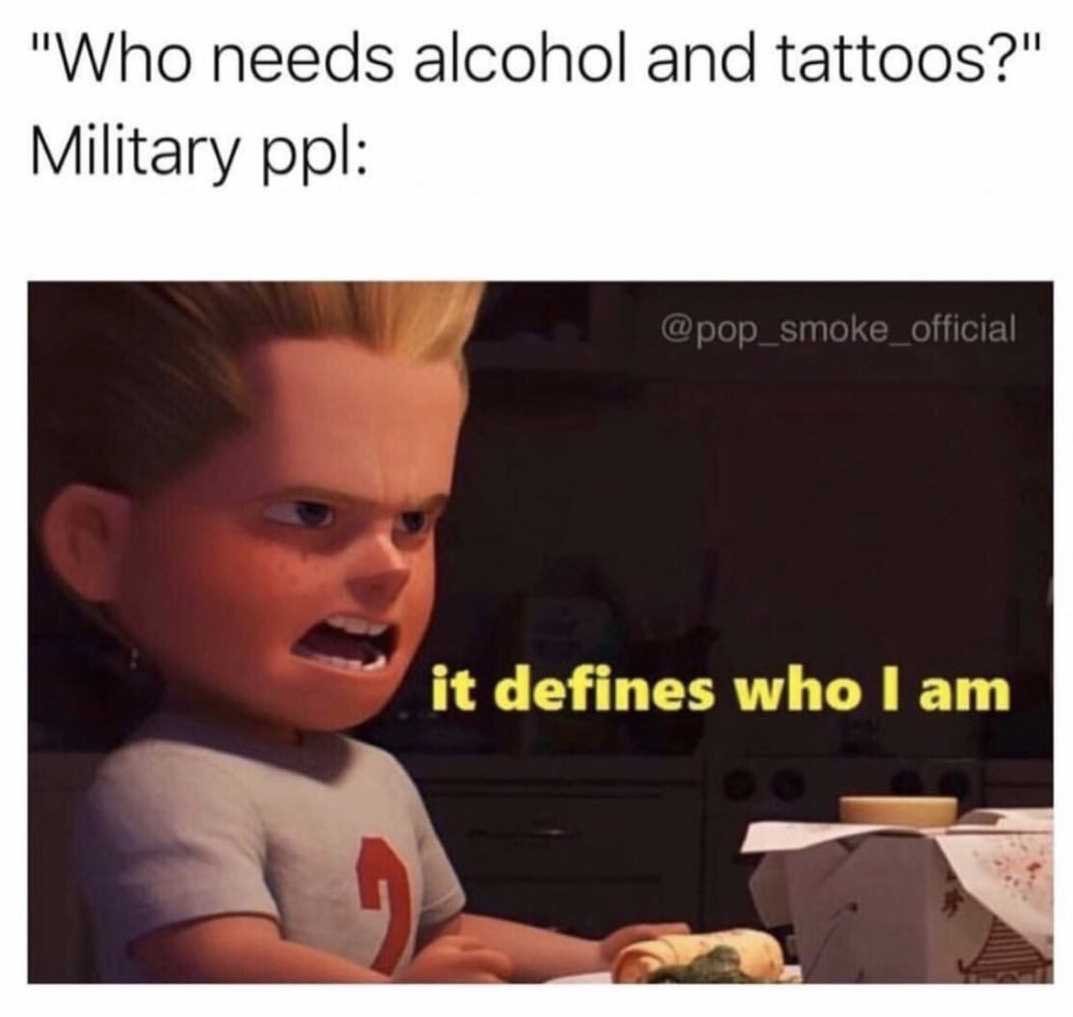 defines who i am memes - "Who needs alcohol and tattoos?" Military ppl it defines who I am