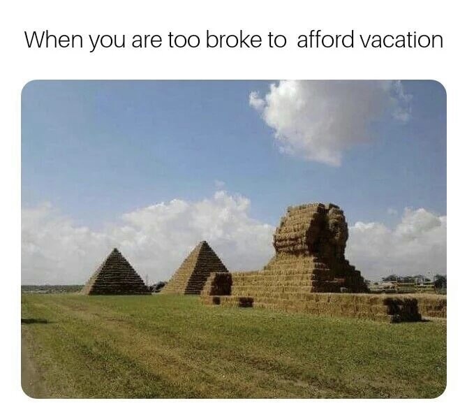 When you are too broke to afford vacation