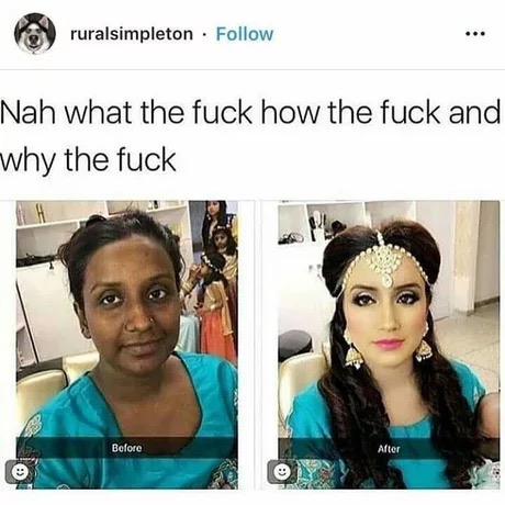 memes - indian girls before and after makeup - y ruralsimpleton Nah what the fuck how the fuck and why the fuck Before After