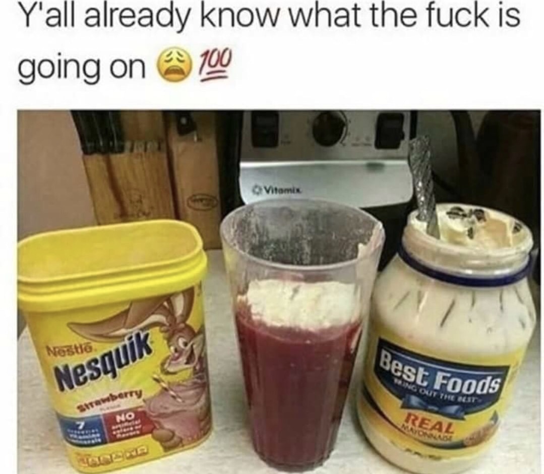 memes - strawberry nesquik and mayonnaise - Y'all already know what the fuck is going on 100 V ai Nosta sest Foods Nesquik Wit The But Real