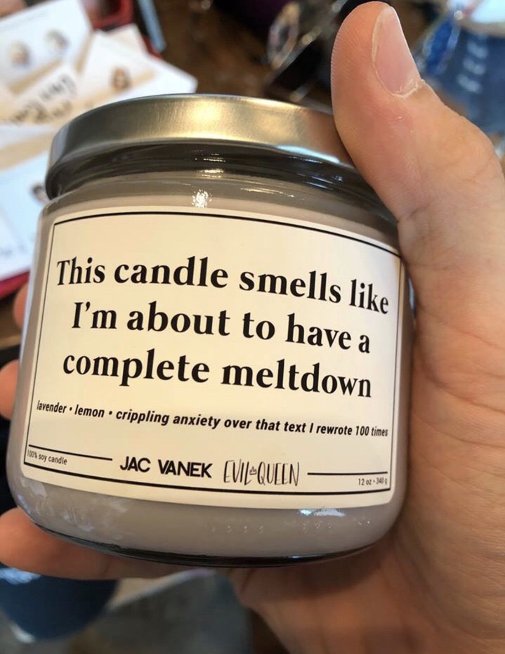 memes - label - This candle smells I'm about to have a complete meltdown lavender lemon. crippling anxiety over that text I rewrote 100 times wensoy candle Jac Vanek Vil Queen 1261388