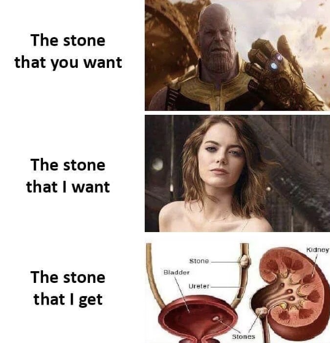 Thanos, Emma Stone and Kidney stones are the stone you want, the stone I want and the stone I get