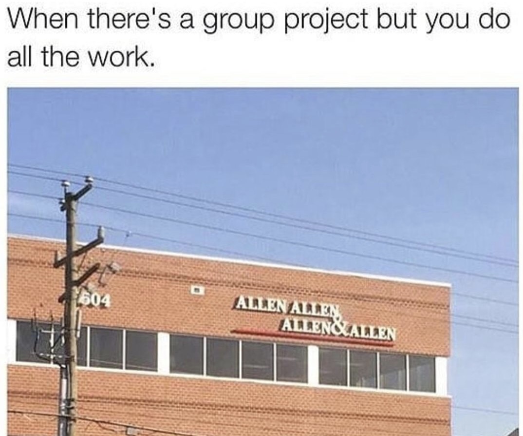 Allen and Allen when you do a group project all by yourself.