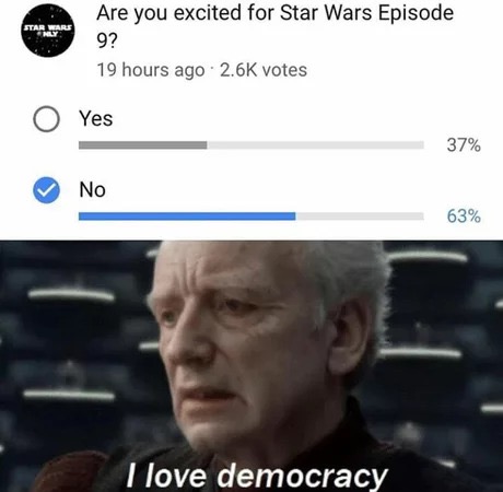 memes - love democracy meme - Are you excited for Star Wars Episode 9? 19 hours ago votes O Yes 37% No 63% I love democracy
