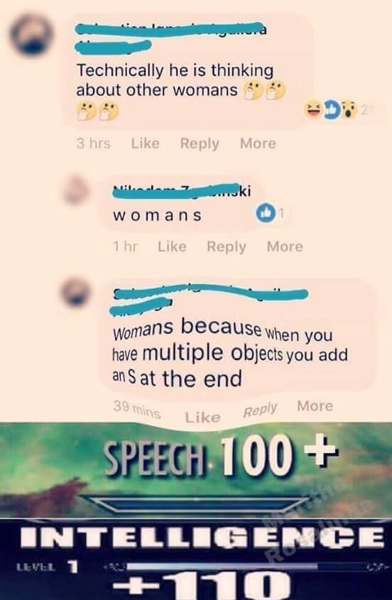 memes - poster - Technically he is thinking about other womans 3 hrs More Mi ...ki womans 1hr More Womans because when you have multiple objects you add ans at the end ins More Speech 100 Intelligence 10 Level 1