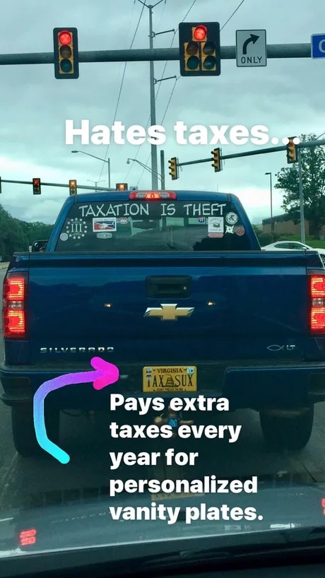 memes - funny vanity plates - Only Hates taxes. Taxation Is Theft Virginia Lo Taxasux Pays extra taxes every year for personalized vanity plates.