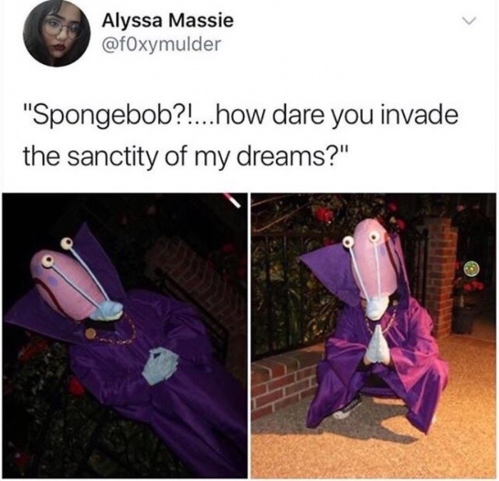 memes - dare you invade the sanctity of my dreams - Alyssa Massie "Spongebob?!...how dare you invade the sanctity of my dreams?"