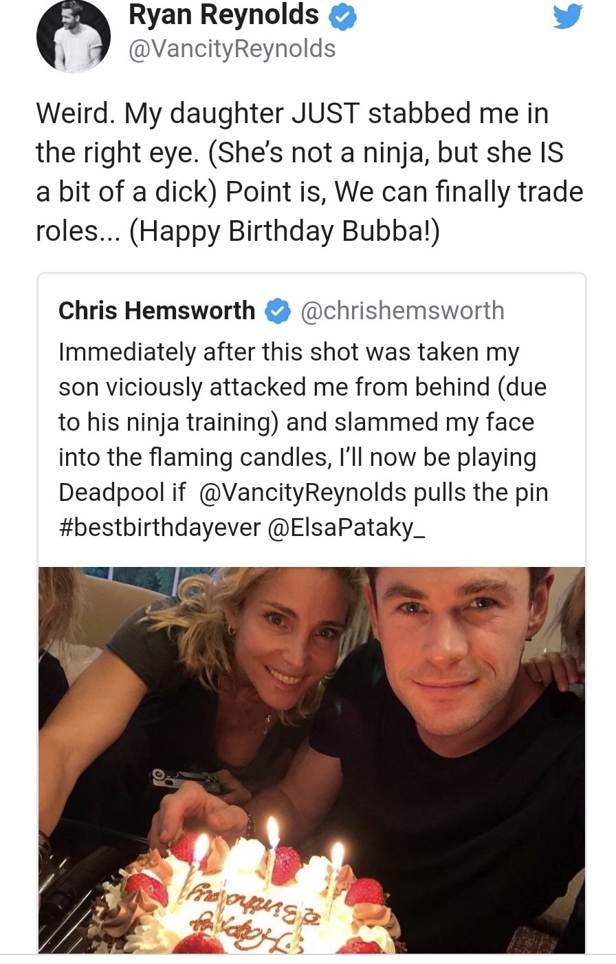 memes - chris hemsworth ryan reynolds tweet - Ryan Reynolds Weird. My daughter Just stabbed me in the right eye. She's not a ninja, but she Is a bit of a dick Point is, We can finally trade roles... Happy Birthday Bubba! Chris Hemsworth Immediately after 