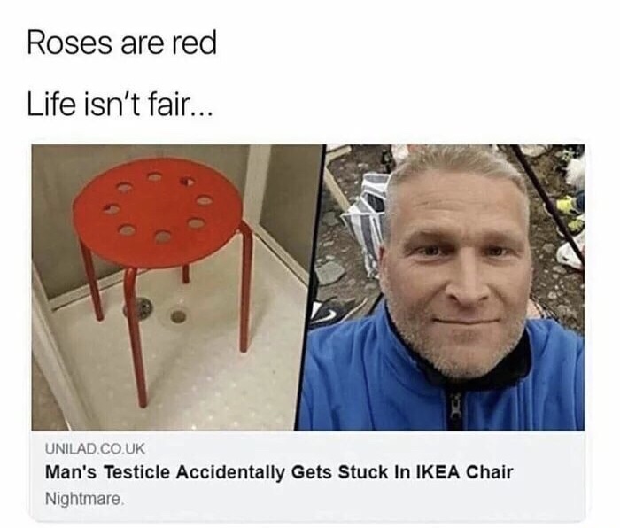 memes - roses are red life isn t fair - Roses are red Life isn't fair... Unilad.Co.Uk Man's Testicle Accidentally Gets Stuck In Ikea Chair Nightmare