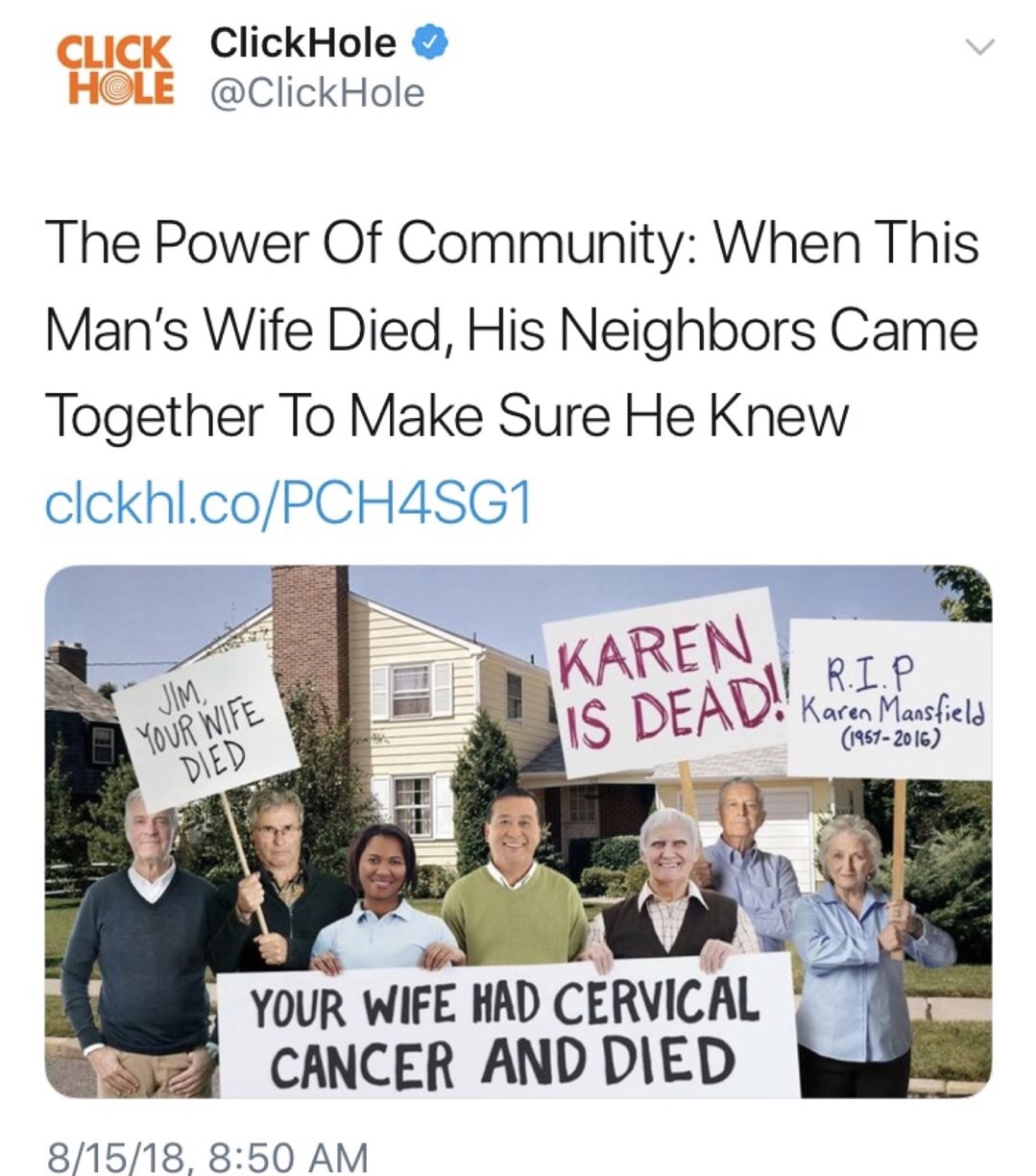 memes - presentation - Click ClickHole Hole The Power Of Community When This Man's Wife Died, His Neighbors Came Together To Make Sure He Knew clckhl.coPCH4SG1 Karen, Jim Vi R.I.P W Karen Mansfield 19572016 Your Wife Died Your Wife Had Cervical Cancer And
