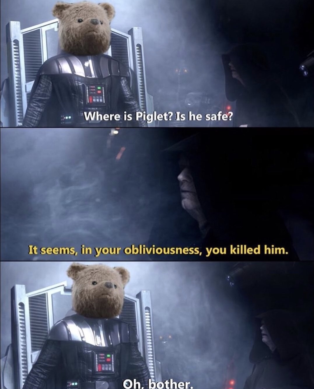 dank winnie the pooh memes - ... Where is Piglet? Is he safe? It seems, in your obliviousness, you killed him. Oh, bother.