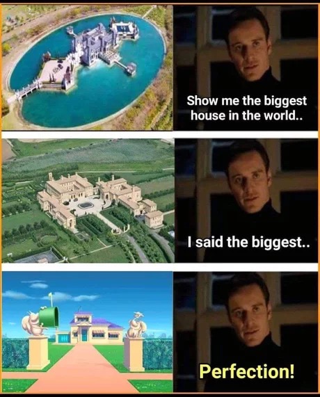 memes - Joke - Show me the biggest house in the world.. I said the biggest.. Perfection!