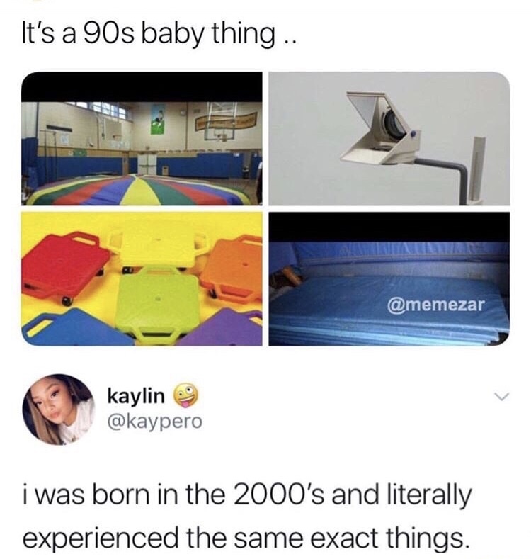 memes - 2004 babies meme - It's a 90s baby thing .. kayline i was born in the 2000's and literally experienced the same exact things.