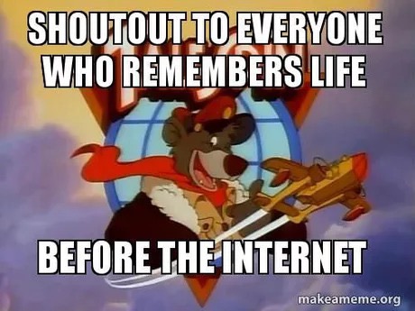dank meme of courage wolf - Shoutout To Everyone Who Remembers Life Before The Internet makeameme.org