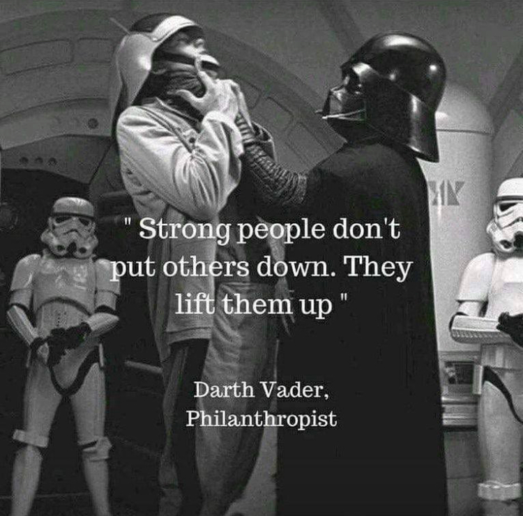 dank meme of darth vader philanthropist - "Strong people don't put others down. They lift them up" Darth Vader, Philanthropist