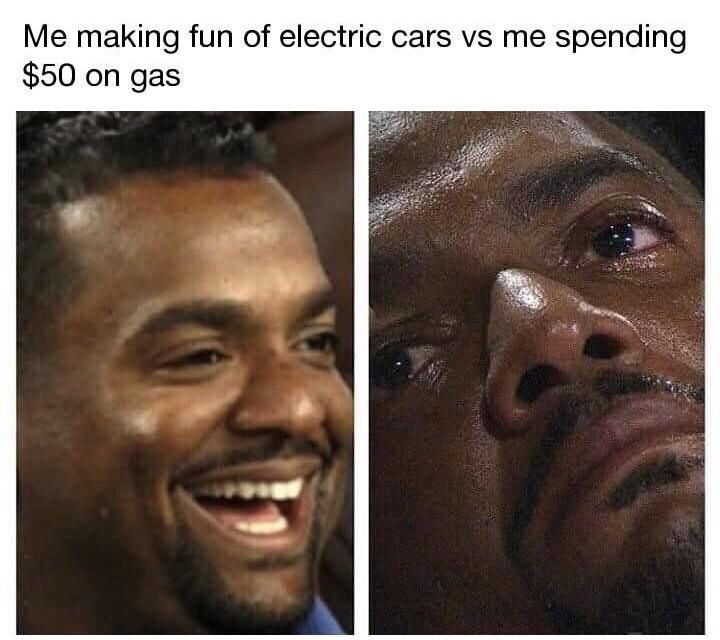 memes - making fun of vegan memes - Me making fun of electric cars vs me spending $50 on gas