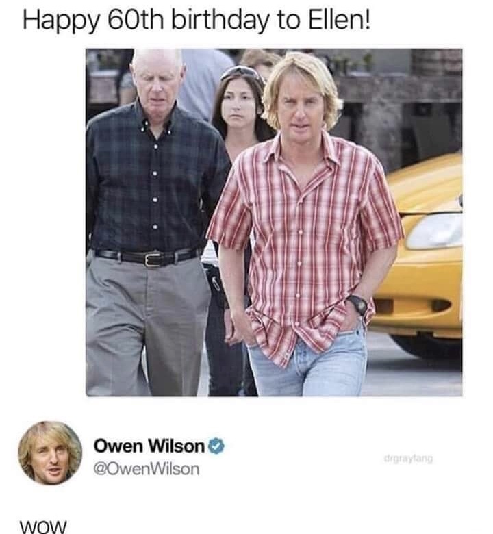 memes - owen wilson memes - Happy 60th birthday to Ellen! Owen Wilson Wilson datay ang Wow