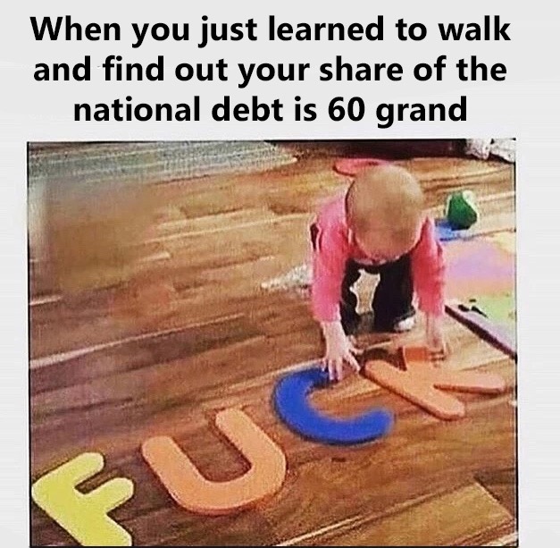 memes - national debt meme - When you just learned to walk and find out your of the national debt is 60 grand