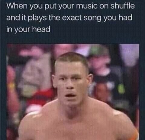 john cena shock - When you put your music on shuffle and it plays the exact song you had in your head