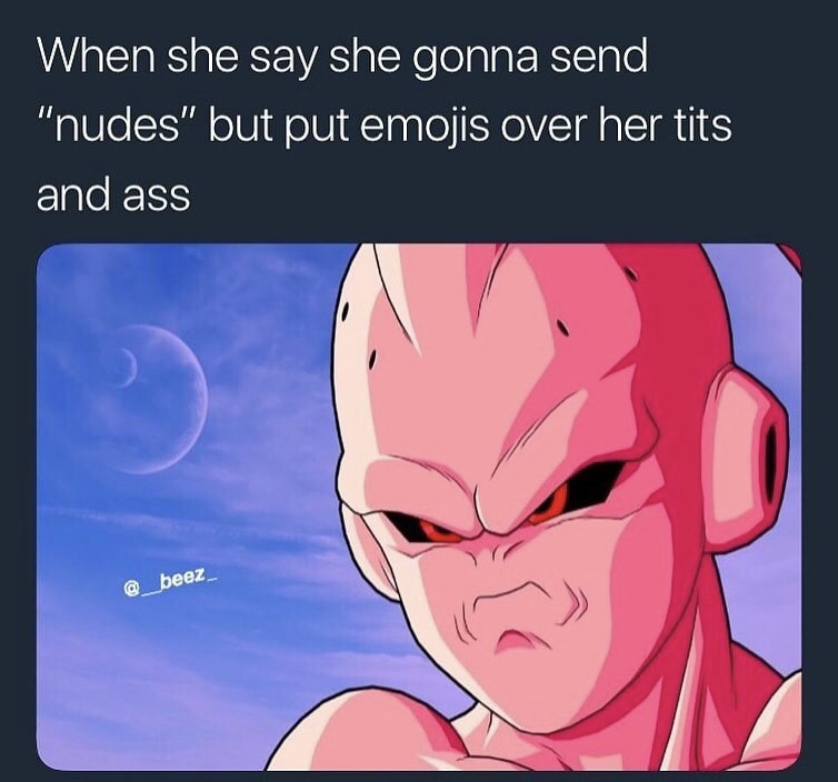 kid buu - When she say she gonna send "nudes" but put emojis over her tits and ass
