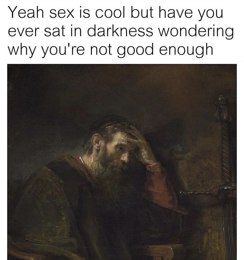 memes - album cover - Yeah sex is cool but have you ever sat in darkness wondering why you're not good enough