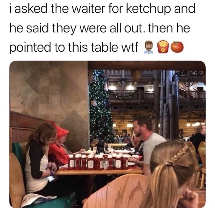 memes - drink - i asked the waiter for ketchup and he said they were all out. then he pointed to this table wtf O