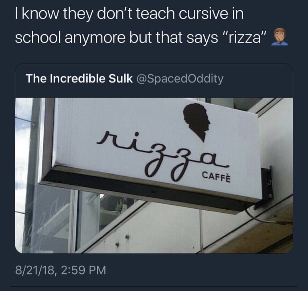 memes - rizza in cursive - I know they don't teach cursive in school anymore but that says "rizza" The Incredible Sulk rizzont Caff 82118,