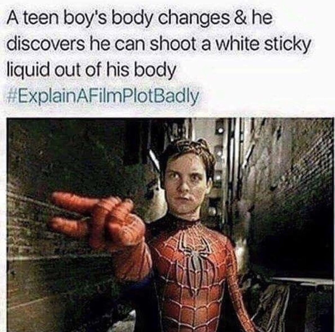 meme explain a film plot badly spider man - A teen boy's body changes & he discovers he can shoot a white sticky liquid out of his body AfilmPlotBadly