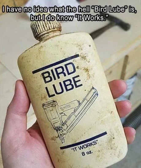 meme bird lube - I have no idea what the hell "Bird Lube is, but I do know It Works." Bird Lube "It Works" 8 oz.