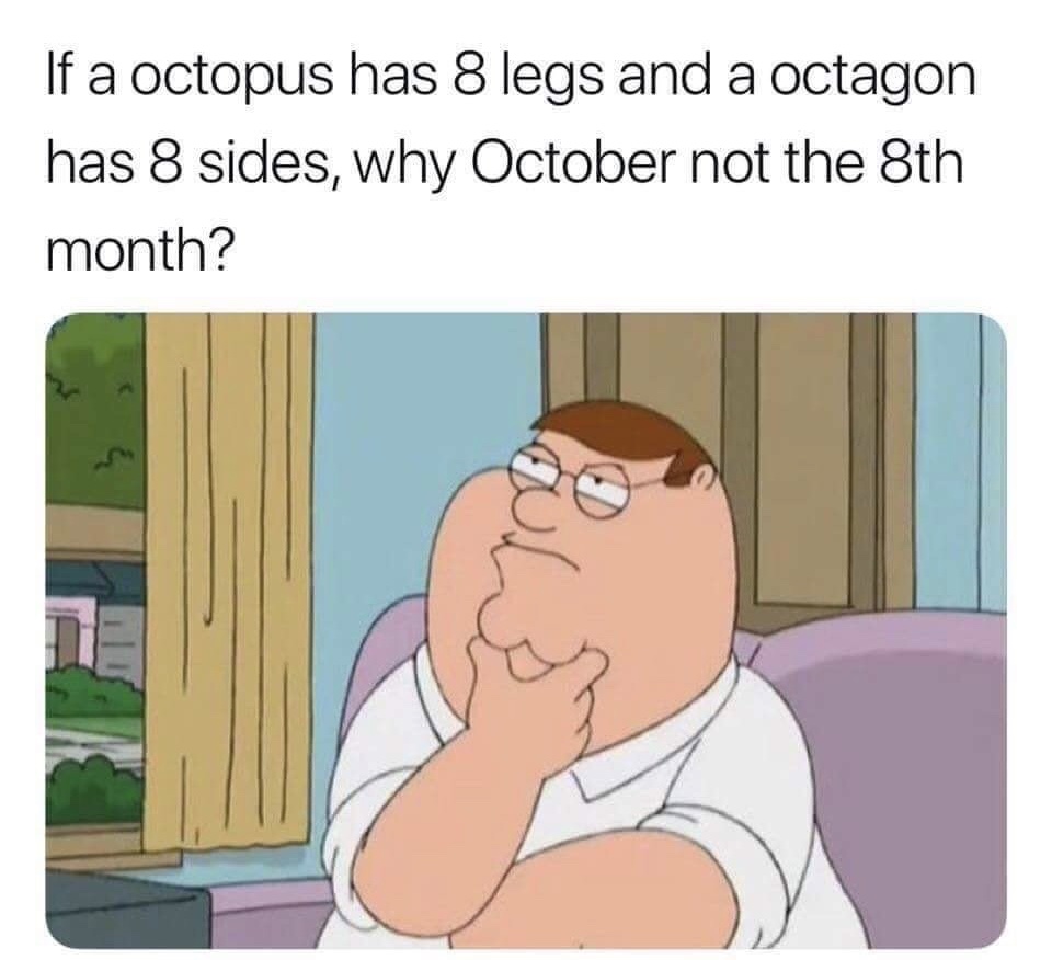 memes - girls called chicks because - If a octopus has 8 legs and a octagon has 8 sides, why October not the 8th month?