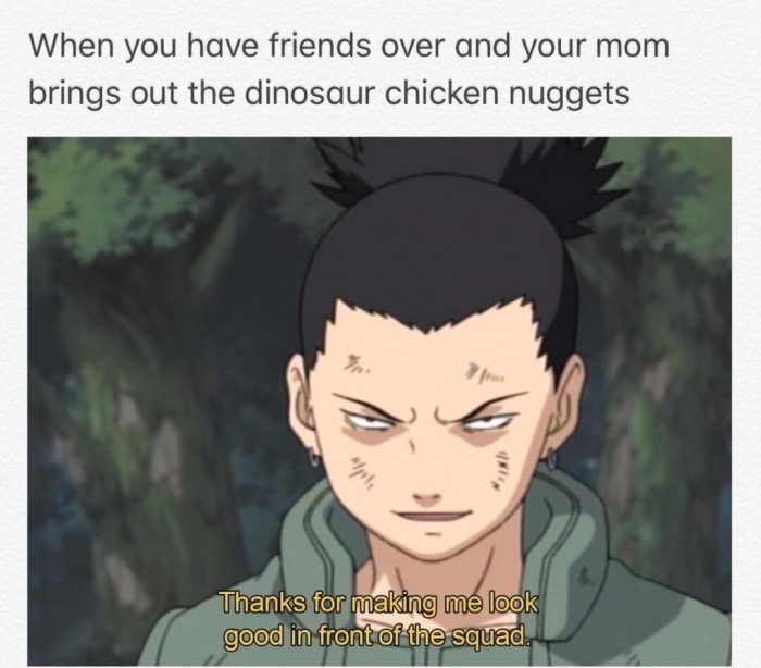 memes - kakashi memes - When you have friends over and your mom brings out the dinosaur chicken nuggets Thanks for making me look good in front of the squad.