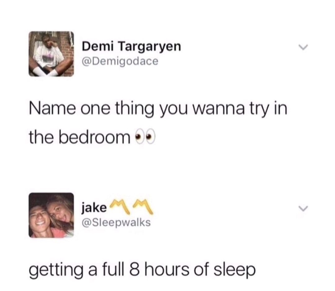 memes - 8 hours of sleep meme - Demi Targaryen Name one thing you wanna try in the bedroom jake Mm getting a full 8 hours of sleep