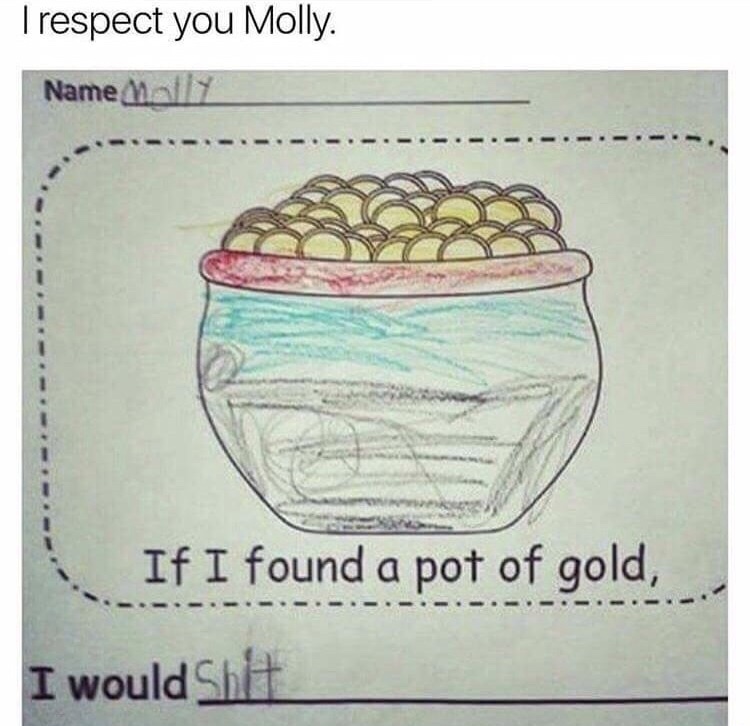 memes - if i found a pot of gold - Trespect you Molly. Name If I found a pot of gold, I would shit