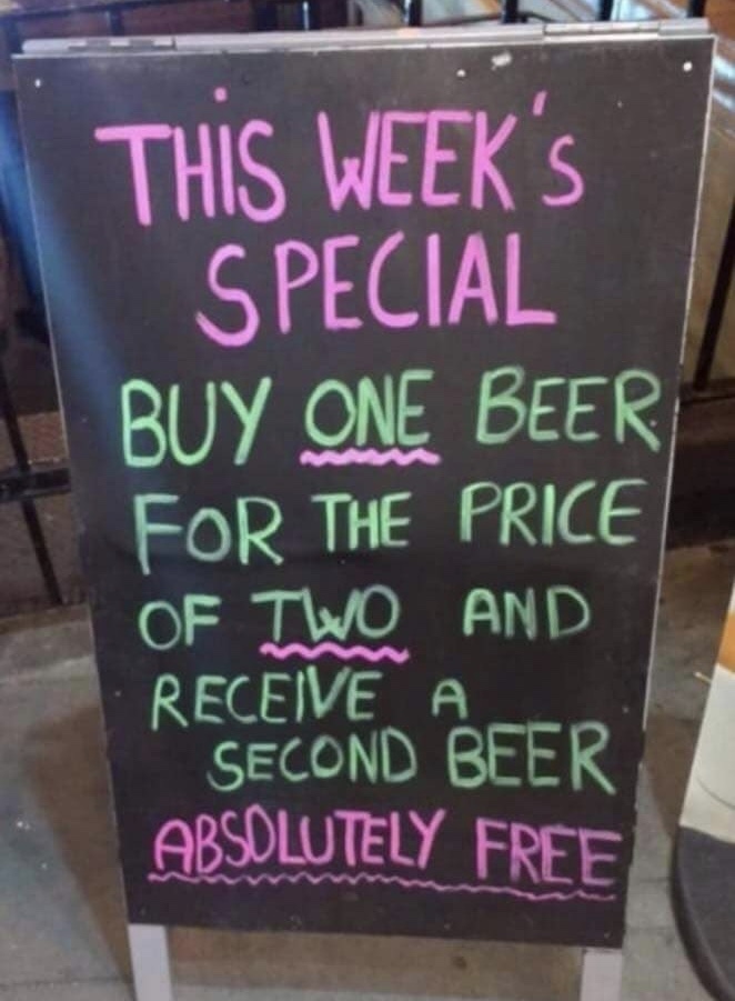 memes - signage - This Week'S Special Buy One Beer For The Price Of Two And Receive A Second Beer Absolutely Free