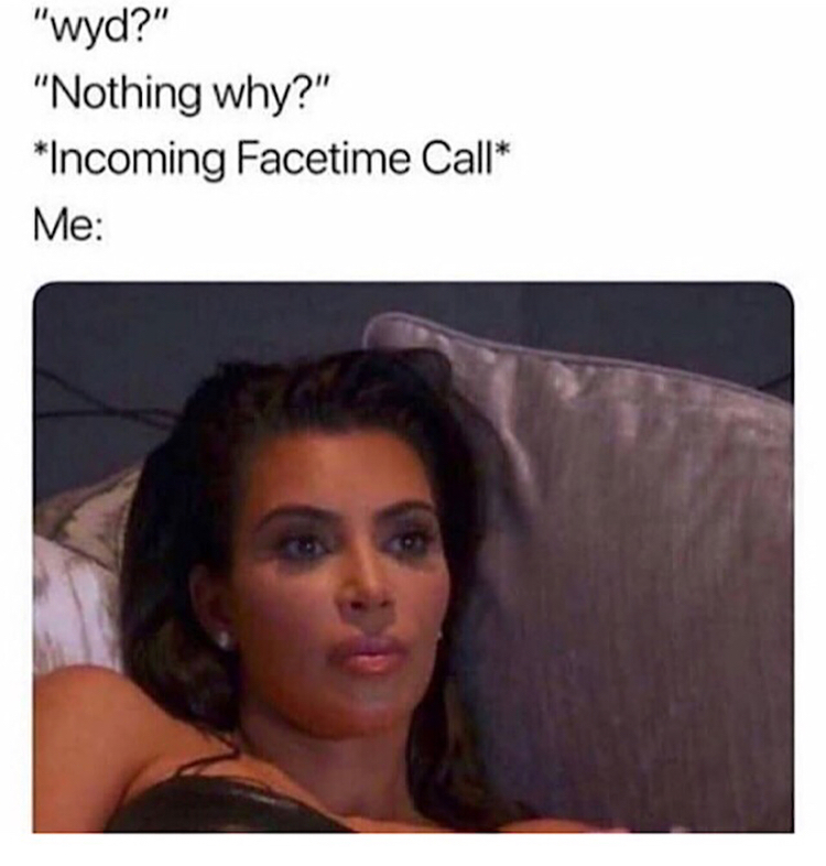 facetime memes - "wyd?" "Nothing why?" Incoming Facetime Call Me