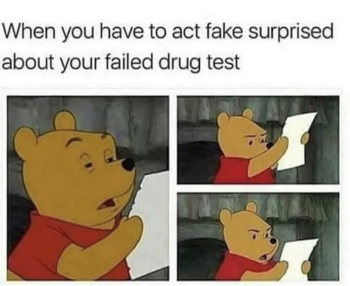 cheat test meme - When you have to act fake surprised about your failed drug test