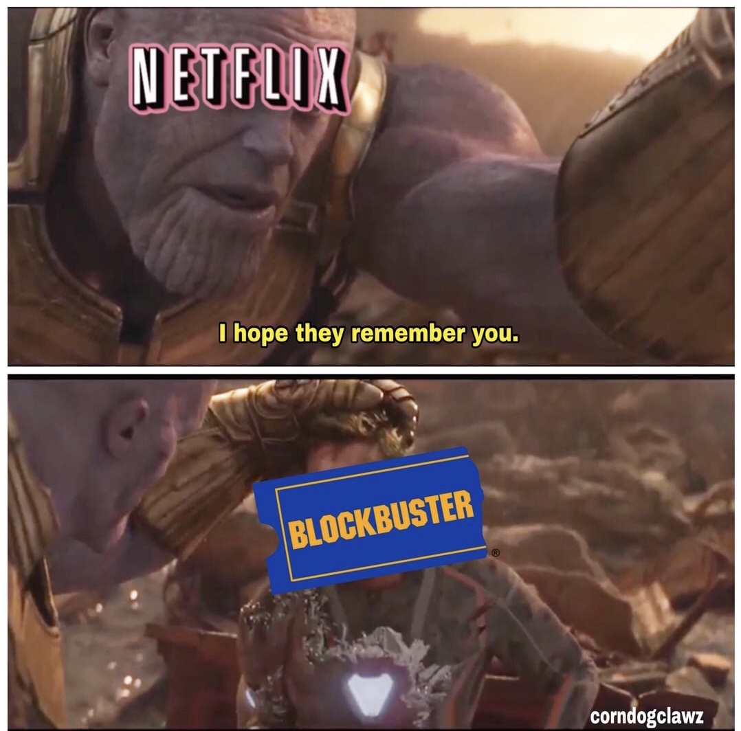 Netflix I hope they remember you. Blockbuster corndogclawz
