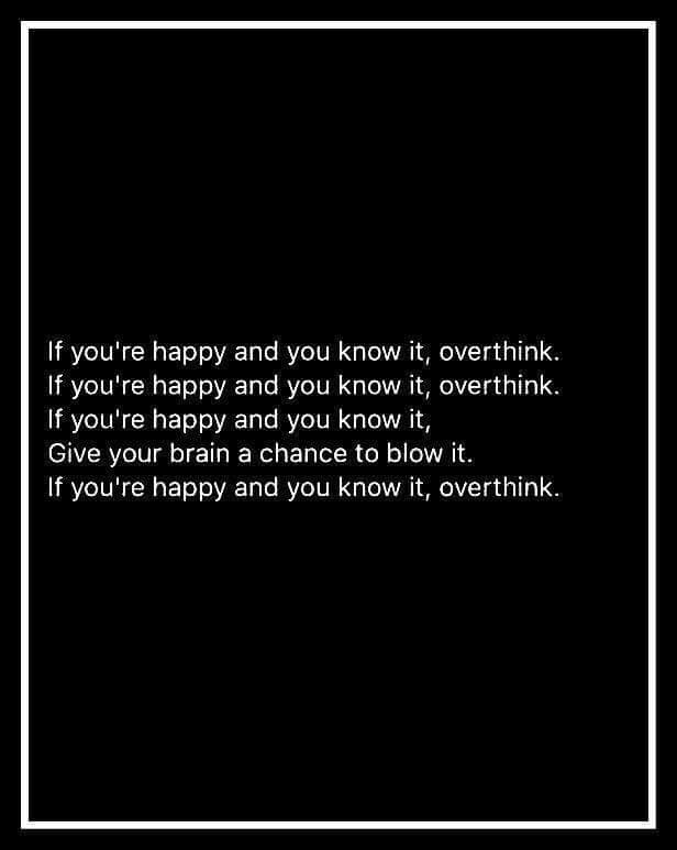angle - If you're happy and you know it, overthink. If you're happy and you know it, overthink. If you're happy and you know it, Give your brain a chance to blow it. If you're happy and you know it, overthink.