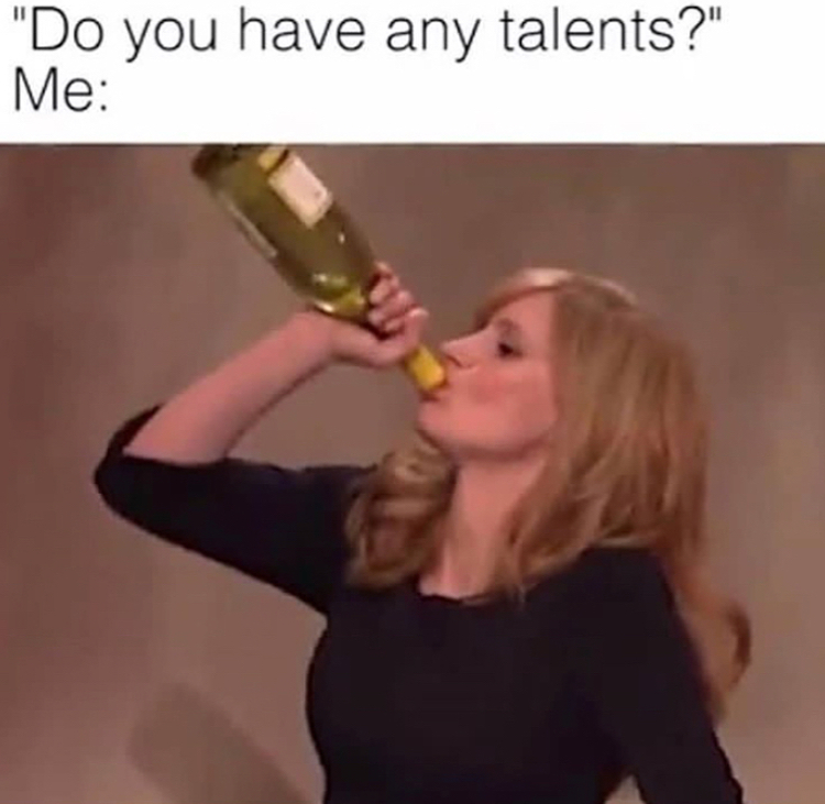 has been a long week - "Do you have any talents?" Me